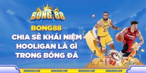 Bong88 chia sẻ khái niệm Hooligan là gì trong bóng đá