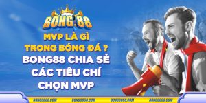 MVP là gì trong bóng đá? Bong88 chia sẻ các tiêu chí chọn MVP