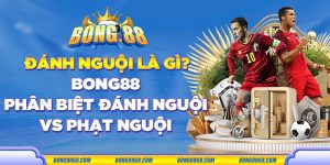 Đánh nguội là gì? Bong88 phân biệt đánh nguội vs phạt nguội