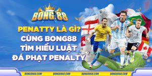 Penatty là gì? Cùng Bong88 tìm hiểu luật đá phạt Penalty