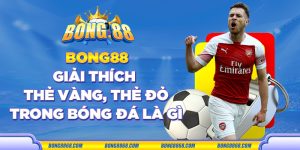 Bong88 giải thích thẻ vàng, thẻ đỏ trong bóng đá là gì