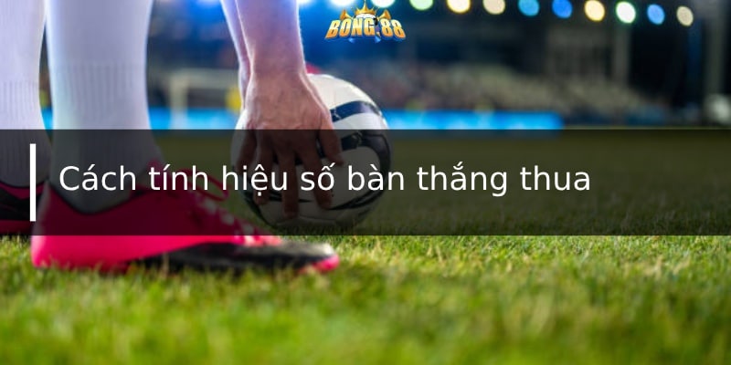 Cách tính hiệu số bàn thắng thua