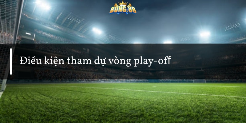 Điều kiện tham dự vòng play-off