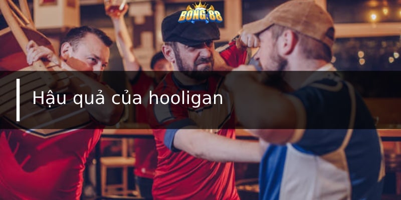 Hậu quả của hooligan