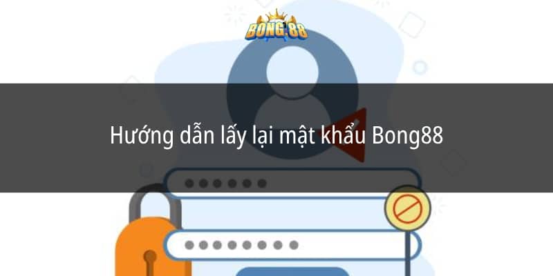 Hướng dẫn lấy lại mật khẩu Bong88