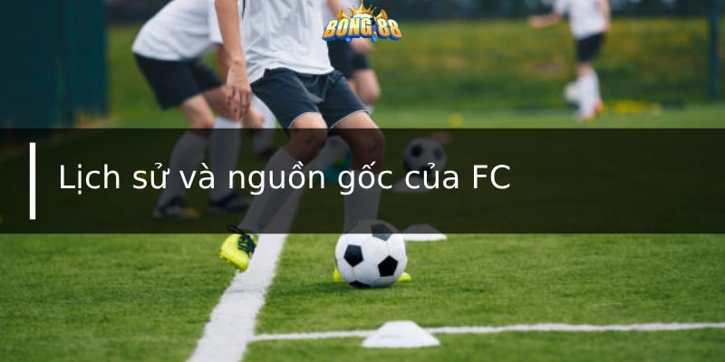 Lịch sử và nguồn gốc của FC