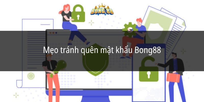 Mẹo tránh quên mật khẩu Bong88