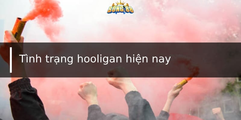 Tình trạng hooligan hiện nay