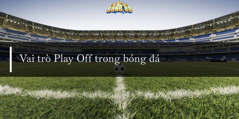 Vai trò play-off trong bóng đá